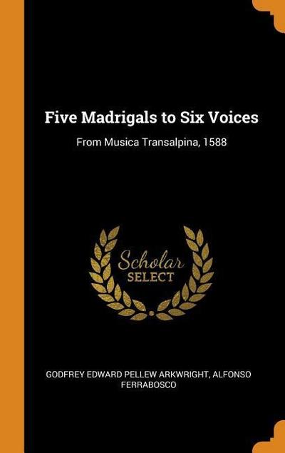 Five Madrigals to Six Voices: From Musica Transalpina, 1588