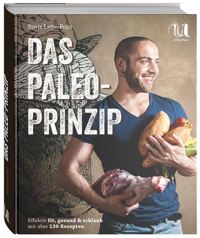 Das Paleo-Prinzip - Fit, gesund und schlank mit über 130 Rezepten