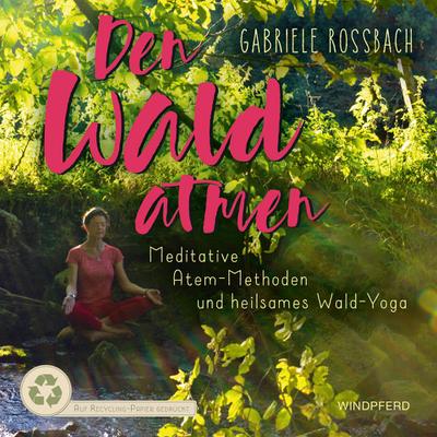 Den Wald atmen: Meditative Atem-Methoden und heilsames Wald-Yoga