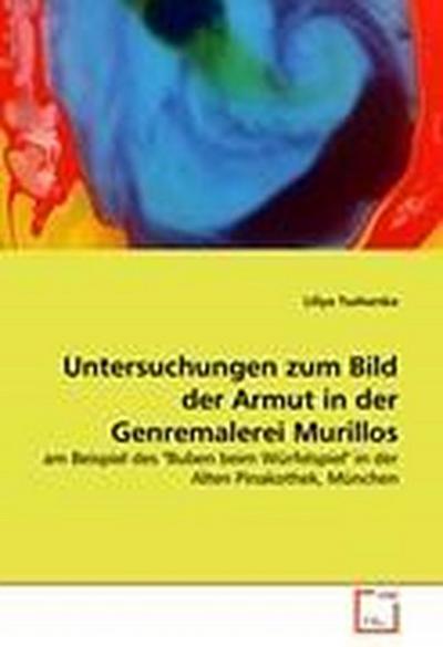 Untersuchungen zum Bild der Armut in der Genremalerei Murillos