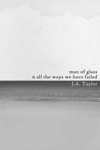A Man of Glass & All the Ways We Have Failed