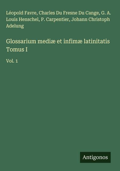 Glossarium mediæ et infimæ latinitatis Tomus I