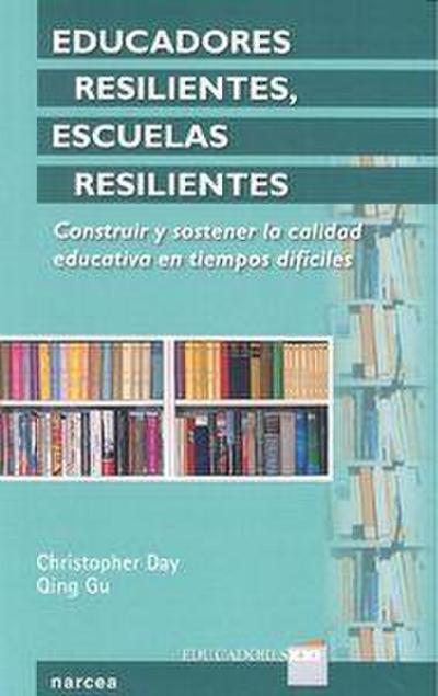 Educadores resilientes, escuelas resilientes : construir y sostener la calidad educativa en tiempos difíciles