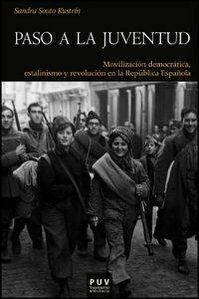 Paso a la juventud : movilización democrática, estalinismo y revolución en la República Española