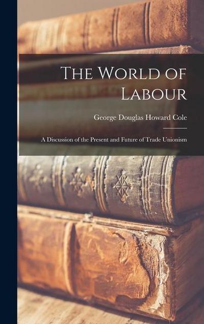 The World of Labour: A Discussion of the Present and Future of Trade Unionism