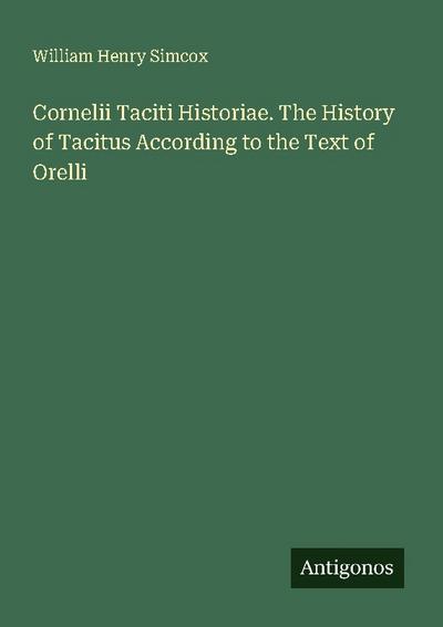 Cornelii Taciti Historiae. The History of Tacitus According to the Text of Orelli