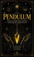 Pendulum: Democracy, Right Wing, Left Wing, and the Sacred Conflict of Power (The Dowsing and Healing Practical Guide to Unlock Your Inner Magic and Change Your Life Forever)