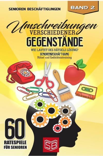 60 Ratespiele für Senioren / Umschreibungen verschiedener Gegenstände: Wie lautet des Rätsels Lösung?: Seniorenbeschäftigung - Rätsel und Gedächtnistraining
