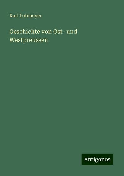 Lohmeyer, K: Geschichte von Ost- und Westpreussen