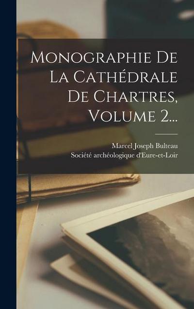 Monographie De La Cathédrale De Chartres, Volume 2...