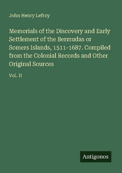 Memorials of the Discovery and Early Settlement of the Bermudas or Somers Islands, 1511-1687. Compiled from the Colonial Records and Other Original Sources