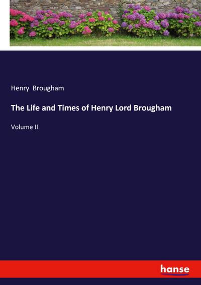 The Life and Times of Henry Lord Brougham