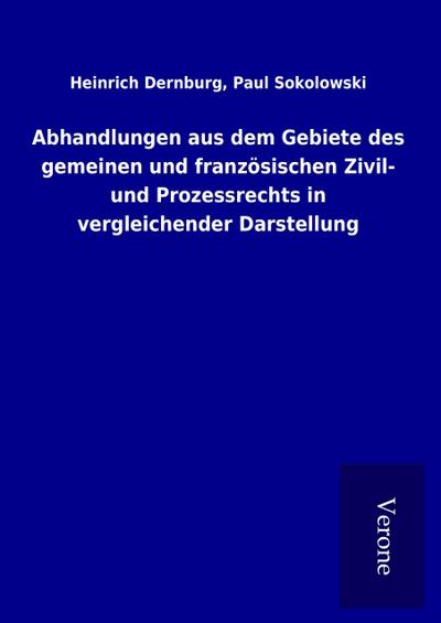 Abhandlungen aus dem Gebiete des gemeinen und französischen Zivil- und Prozessrechts in vergleichender Darstellung