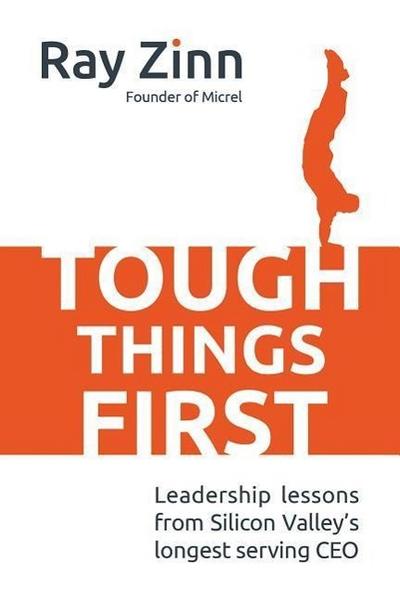 Tough Things First: Leadership Lessons from Silicon Valley’s Longest Serving CEO