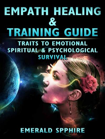 Empath Healing & Training Guide Traits to Emotional, Spiritual, & Psychological Survival