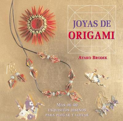 Joyas de origami : más de 40 exquisitos diseños para plegar y llevar