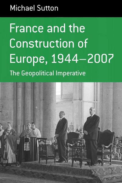 France and the Construction of Europe, 1944-2007