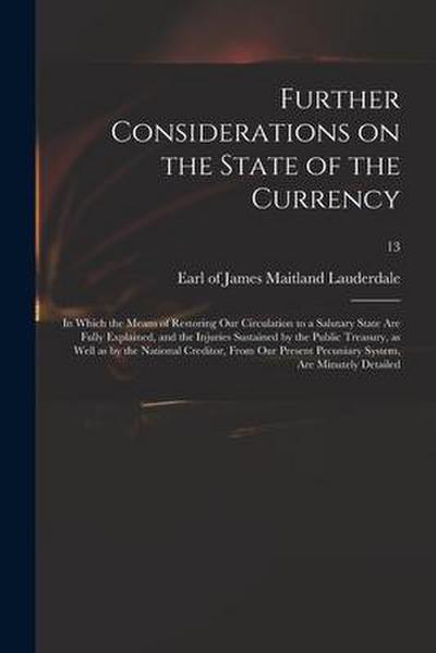 Further Considerations on the State of the Currency: in Which the Means of Restoring Our Circulation to a Salutary State Are Fully Explained, and the