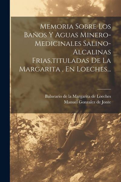 Memoria Sobre Los Baños Y Aguas Minero-medicinales Salino-alcalinas Frias, tituladas De La Margarita, En Loeches...