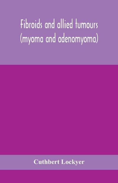 Fibroids And Allied Tumours (Myoma And Adenomyoma)