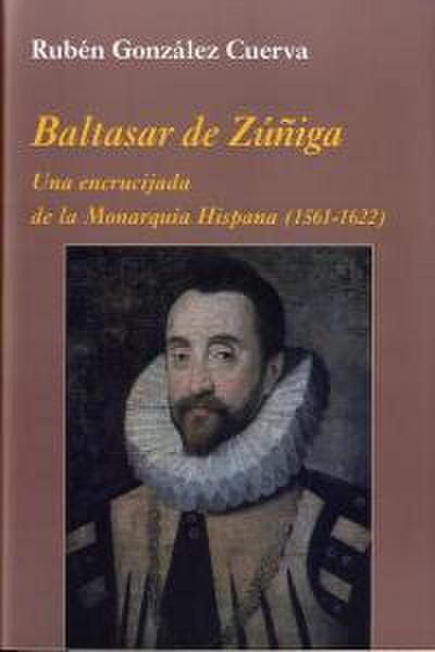 Baltasar de Zúñiga (1561-1622) : una encrucijada de la monarquía hispana