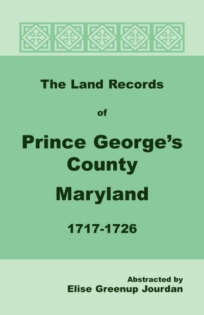 The Land Records of Prince George’s County, Maryland, 1717-1726