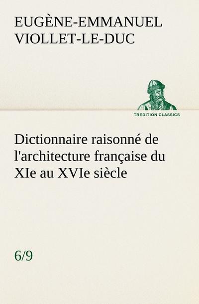 Dictionnaire raisonné de l’architecture française du XIe au XVIe siècle (6/9)