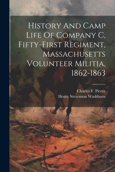 History And Camp Life Of Company C, Fifty-first Regiment, Massachusetts Volunteer Militia, 1862-1863