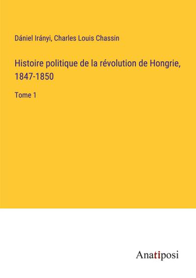 Histoire politique de la révolution de Hongrie, 1847-1850