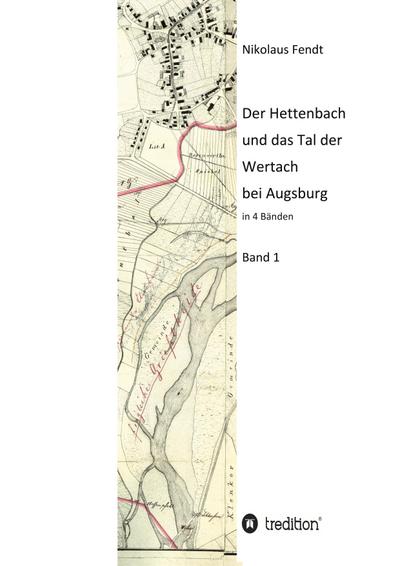 Der Hettenbach und das Tal der Wertach bei Augsburg - Band 1