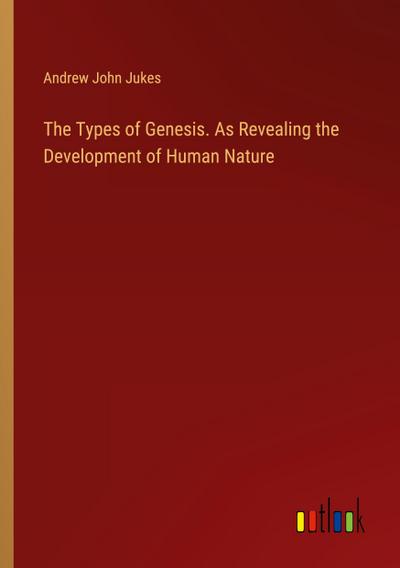 The Types of Genesis. As Revealing the Development of Human Nature