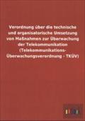 Verordnung über die technische und organisatorische Umsetzung von Maßnahmen zur Überwachung der Telekommunikation (Telekommunikations-Überwachungsverordnung - TKÜV)