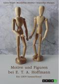 Motive und Figuren bei E. T. A. Hoffmann. "Der goldne Topf", "Der Sandmann" und "Die Bergwerke zu Falun"