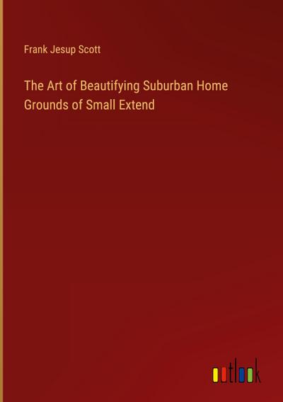 The Art of Beautifying Suburban Home Grounds of Small Extend