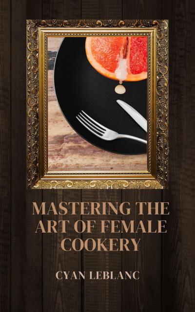 Mastering The Art of Female Cookery