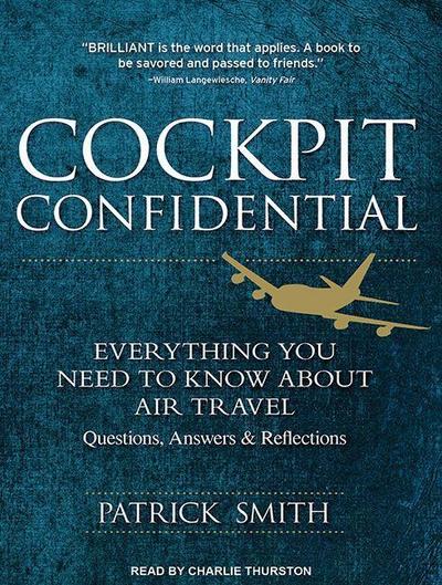 Cockpit Confidential: Everything You Need to Know about Air Travel: Questions, Answers, and Reflections - Patrick Smith