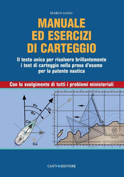 Manuale di carteggio nautico. Il testo unico per risolvere brillantemente i test di carteggio nella prova d’esame per la patente nautica. Con lo svolgimento di tutti i problemi ministeriali