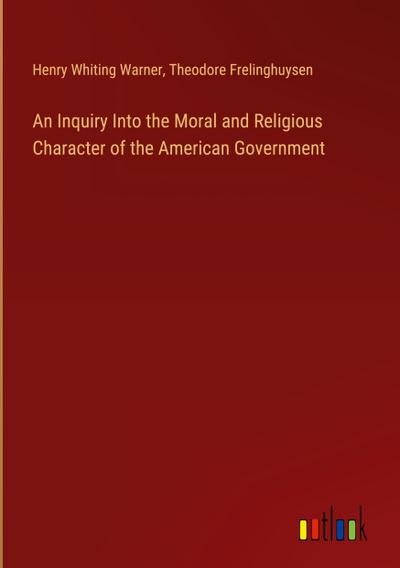 An Inquiry Into the Moral and Religious Character of the American Government