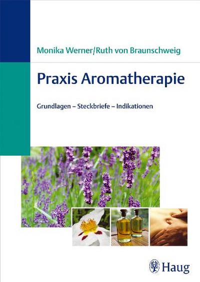 Praxis Aromatherapie: Grundlagen - Steckbriefe- Indikationen
