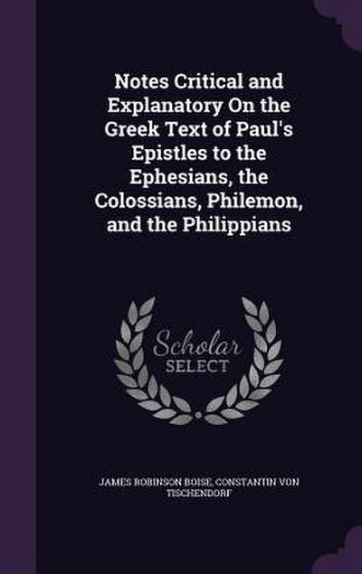 Notes Critical and Explanatory On the Greek Text of Paul’s Epistles to the Ephesians, the Colossians, Philemon, and the Philippians