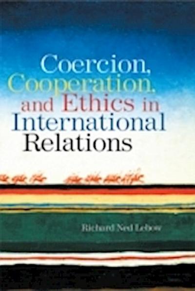 Coercion, Cooperation, and Ethics in International Relations