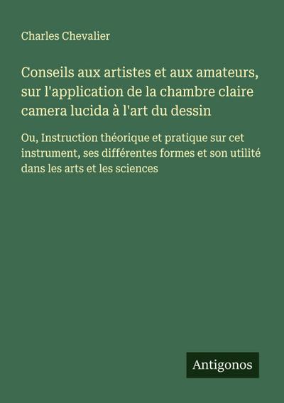 Conseils aux artistes et aux amateurs, sur l’application de la chambre claire camera lucida à l’art du dessin