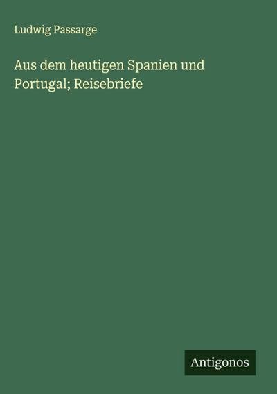 Aus dem heutigen Spanien und Portugal; Reisebriefe