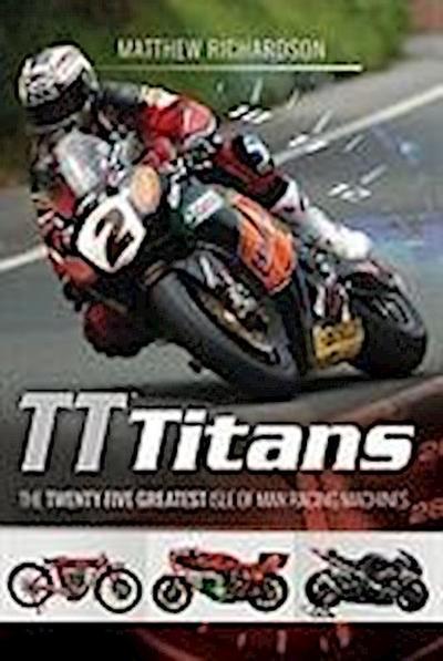 Tt Titans: The Twenty-Five Greatest Isle of Man Racing Machines