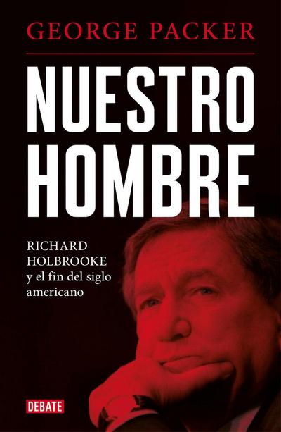Nuestro hombre : Richard Holbrooke y el fin del siglo americano