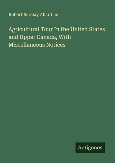 Agricultural Tour In the United States and Upper Canada, With Miscellaneous Notices