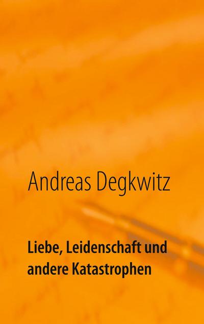 Liebe, Leidenschaft und andere Katastrophen