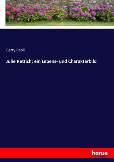 Julie Rettich; ein Lebens- und Charakterbild