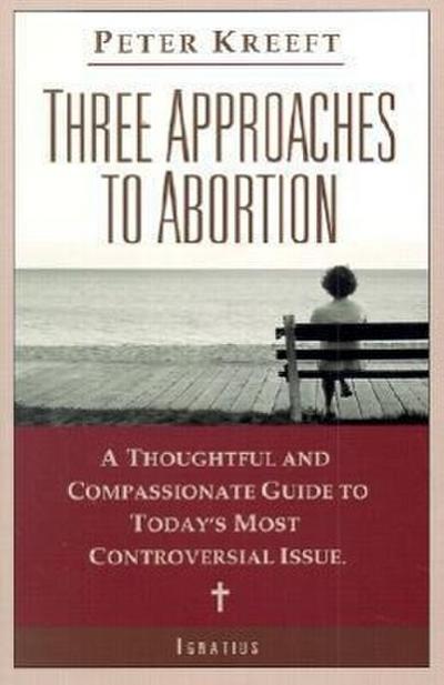 Three Approaches to Abortion: A Thoughtful and Compassionate Guide to Today’s Most Controversial Issue