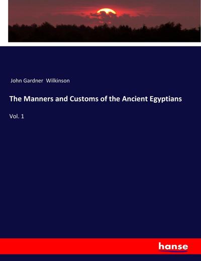 The Manners and Customs of the Ancient Egyptians